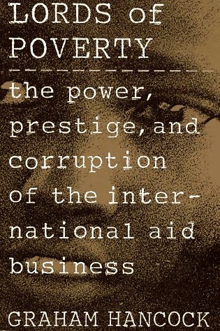 Lords of poverty : the power, prestige, and corruption of the international aid business